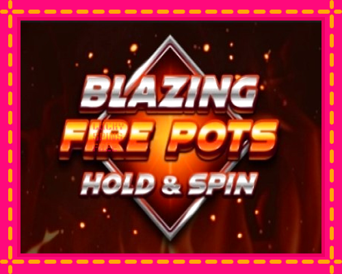 Blazing Fire Pots Hold & Spin: chơi trực tuyến mà không cần đăng ký