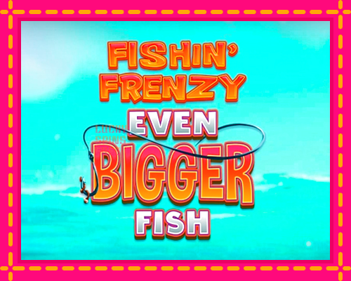 Fishin Frenzy Even Bigger Fish: chơi trực tuyến mà không cần đăng ký