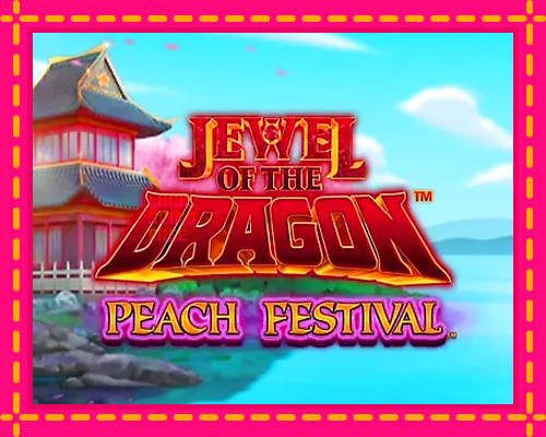 Jewel of the Dragon Peach Festival: chơi trực tuyến mà không cần đăng ký