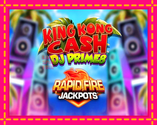 King Kong Cash DJ Prime8 Rapid Fire Jackpots: chơi trực tuyến mà không cần đăng ký